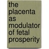 The Placenta as Modulator of Fetal Prosperity by M. Buimer