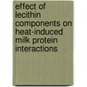 Effect of lecithin components on heat-induced milk protein interactions door Thu Tran Le