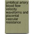 Umbilical artery blood flow velocity waveforms and placental vascular resistance