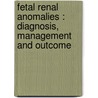 Fetal renal anomalies : diagnosis, management and outcome by H.A.M. Damen-Elias