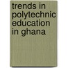 Trends in Polytechnic Education in Ghana by K. Nsiah-Gyabaah