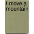T move a mountain