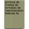 Archives De L'institut De Formation De L'administration Fédérale Ifa door M. Amara
