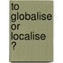 To globalise or localise ?