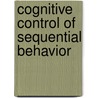 Cognitive control of sequential behavior door E. de Kleine