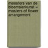 Meesters van de bloemsierkunst = Masters of flower arrangement