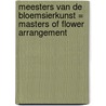Meesters van de bloemsierkunst = Masters of flower arrangement door B. van Leuven