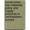 Construction raw materials policy and supply practices in Northwestern Europe by R. Collins