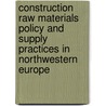 Construction raw materials policy and supply practices in Northwestern Europe by R. Collins