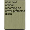 Near Field Optical Recording on Cover Protected Discs door J.M.A. van den Eerenbeemd