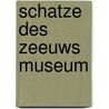 Schatze des Zeeuws Museum door Zeeuws Museum