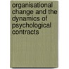 Organisational Change and the Dynamics of Psychological Contracts door C. Freese