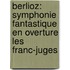 Berlioz: Symphonie fantastique en Overture Les franc-juges