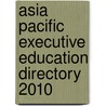 Asia Pacific Executive Education Directory 2010 door Yvonne Kuijsters
