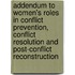 Addendum to Women's roles in conflict prevention, conflict resolution and post-conflict reconstruction
