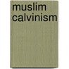 Muslim Calvinism by K. Mueller