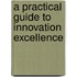 A Practical Guide To Innovation Excellence