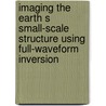 Imaging the earth s small-scale structure using full-waveform inversion door Florian Rickers
