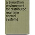 A simulation environment for distributed real-time control systems