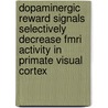 Dopaminergic Reward Signals Selectively Decrease Fmri Activity In Primate Visual Cortex door John Thomas Arsenault