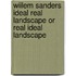 Wiilem Sanders Ideal real landscape or real ideal landscape
