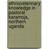 Ethnoveterinary knowledge in pastoral Karamoja, Northern Uganda door J.T. Gradé