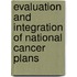Evaluation and Integration of National Cancer Plans