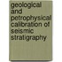 Geological and petrophysical calibration of seismic stratigraphy