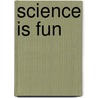 Science is Fun door Tom Tit