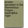 Protein secretion in the filamentous fungus Aspergillus niger by X.O. Weenink