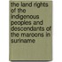 The land rights of the Indigenous Peoples and descendants of the Maroons in Suriname