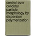Control over colloidal particle morphology by dispersion polymerization