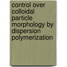Control over colloidal particle morphology by dispersion polymerization door Bo Peng
