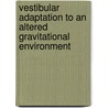 Vestibular adaptation to an altered gravitational environment door S.A. E. Nooij