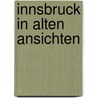 Innsbruck in alten Ansichten door F.H. Hye