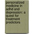 Personalized Medicine In Adhd And Depression: A Quest For Treatment Predictors