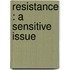 Resistance : a sensitive issue