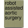 Robot Assisted Aortic Surgery by J. Diks