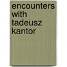 Encounters with Tadeusz Kantor door K. Miklaszewski