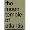 The Moon Temple of Atlantis door I. Custers-van Bergen