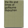 The Life and Times of Guillaume Dupuytren by Paul Wylock