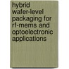 Hybrid Wafer-level Packaging For Rf-mems And Optoelectronic Applications door Jun Tian
