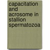 Capacitation and acrosome in stallion spermatozoa door R. Rathi