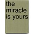 The Miracle Is Yours