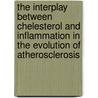 The interplay between chelesterol and inflammation in the evolution of atherosclerosis by L. Verschuren