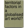 Territorial factors in a globalised art world? door Femke van Hest