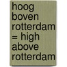 Hoog boven Rotterdam = High above Rotterdam by M. Aarts