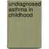 Undiagnosed asthma in childhood
