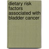 Dietary risk factors associated with bladder cancer by Maree Brinkman
