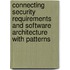 Connecting security requirements and software architecture with patterns